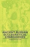 Ancient Russian Ecclesiastical Embroideries (English Edition)