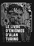 Le livre d énigmes d Alan Turing: 250 énigmes pour casser le code