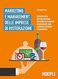 Marketing e management delle imprese di ristorazione. Guida pratica per una gestione efficiente di qualità di ristoranti, bar, aziende di catering e banqueting