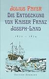 Die Entdeckung von Kaiser-Franz-Josef-Land: 1872 - 1874