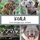 Livre d images pour enfants - Koala: Découvrir les Koalas en image - Enfants de 2 à 5 ans