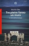 Tre pietre fanno un muro. La storia dell archeologia