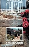 Guida ai territori del Chianti. Il Chianti classico e i suoi dintorni. Ambiente, cultura, itinerari, vini