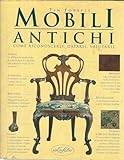 Mobili antichi. Come riconoscerli, datarli, valutarli. Ediz. illustrata