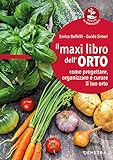 Il maxi libro dell orto: come progettare, organizzare e curare il tuo orto