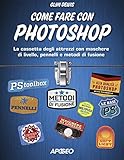 Come fare con Photoshop. La cassetta degli attrezzi con maschere di livello, pennelli e metodi di fusione