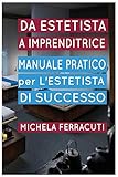 Estetista Imprenditrice, manuale pratico per l estetista di successo