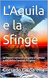 L Aquila e la Sfinge: Le legioni romane vengono chiamate a ristabilire l ordine in Egitto (L eroe di Roma Vol. 2)