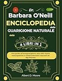 DR BARBARA O NEILL ENCICLOPEDIA DELLA GUARIGIONE NATURALE DELLA 4 LIBRI IN 1: Una guida all autoguarigione: oltre 500 ricette naturopatiche e rimedi erboristici nascosti da Big Pharma