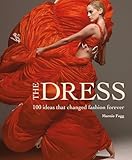 The Dress: 100 Ideas That Changed Fashion Forever