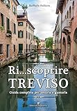 Ri... scoprire Treviso. Guida completa per amarla e gustarla