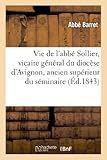 Vie de l abbé Sollier, vicaire général du diocèse d Avignon, ancien supérieur du séminaire