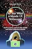 So You Want a Meade LX Telescope!: How to Select and Use the LX200 and Other High-End Models
