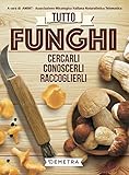 Tutto funghi. Cercarli, riconoscerli, raccoglierli