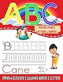 ABC Primi Passi Lettere e Numeri: Impara a Scrivere e Colorare Numeri e Lettere, Età Consigliata 3+