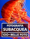 Libro Fotografico - Fotografia Subacquea - Grande Collezione Incredibile: 100 Bellissime Foto In Una Fantastica Collezione - Per Bambini E Adulti