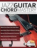 Jazz Guitar Chord Mastery: A practical, musical guide to all guitar chord structures, voicings and inversions