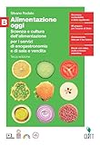 Alimentazione oggi. Scienza e cultura dell alimentazione per i servizi di enogastronomia e di sala e vendita. Per il quinto anno delle Scuole ... digitale (fornito elettronicamente) (Vol. B)