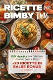 Ricette per Bimby TM6: 100 Deliziose Ricette per Colazione, Pranzo, Cena e Dolci + 20 Ricette Bonus Salse da Preparare per Tutti gli Usi con il tuo Bimby