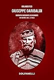 Giuseppe Garibaldi. Biografia ragionata di un babbeo che rovinò il Sud... e l Italia