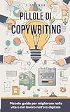 Pillole di Copywriting (Pillole di... - Piccole guide per migliorare nella vita e nel lavoro nell era digitale)