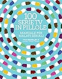 100 Serie TV in pillole - Manuale per malati seriali