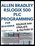 ALLEN BRADLEY RSLOGIX 500 PLC PROGRAMMING: FOR BEGINNER