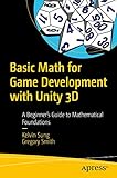 Basic Math for Game Development with Unity 3D: A Beginner s Guide to Mathematical Foundations