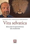 Vita selvatica. Manuale di sopravvivenza alla modernità