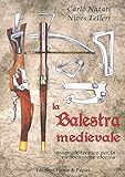 La balestra medievale. Manuale tecnico per la rievocazione storica