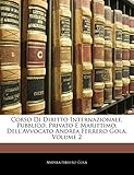 Corso Di Diritto Internazionale, Pubblico, Privato E Marittimo, Dell avvocato Andrea Ferrero Gola, Volume 2