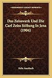 Das Zeisswerk Und Die Carl Zeiss Stiftung In Jena (1904)