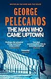 The Man Who Came Uptown: From Co-Creator of Hit HBO Show ‘We Own This City’ (English Edition)