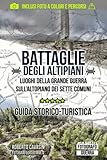 Battaglie degli Altipiani: Luoghi della Grande Guerra sull Altopiano dei Sette Comuni