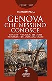 Genova che nessuno conosce. I luoghi, i personaggi e le storie più nascoste del capoluogo ligure