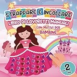 Strappare e Incollare Libro di Lavoretti Manuali con Motivi per Bambine dai 2 Anni: Libro di Attività Prescolare con Colorate Pagine da Strappare e Carini Disegni Principessa, Farfalla, Fata e Altro!