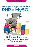 Sviluppare applicazioni con PHP e MySQL. Guida per imparare la programmazione web lato server