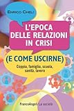 L epoca delle relazioni in crisi (e come uscirne). Coppia, famiglia, scuola, sanità, lavoro (La società Vol. 147)