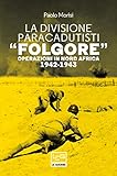 La Divisione Paracadutisti "Folgore": Operazioni in Nord Africa 1942-1943