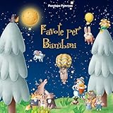 Favole per Bambini 0 – 3 anni: Le più Belle Favole della Buonanotte Uniche, Rilassanti ed Educative, in grado di Conciliare il Sonno Sereno dei Vostri Bambini.