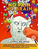 No Pain No Brain: More Than 530 Brain Games, Cryptograms, Coloring Pages, Mazes, Word Search Puzzles & Crosswords For Adults.