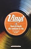 Vinyl. Storie di dischi che cambiano la vita