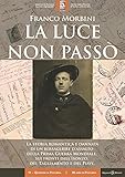 La luce non passò. La storia romantica e dannata di un bersagliere d assalto della Prima Guerra Mondiale, sui fronti dell Isonzo, del Tagliamento e del Piave. Con Libro in brossura