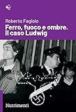 Ferro, fuoco e ombre. Il caso Ludwig