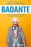 Badante: Il Primo manuale per Famiglie e Badanti