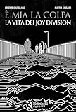 È mia la colpa. La vita dei Joy Division