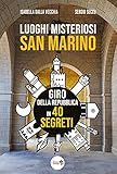 Luoghi Misteriosi San Marino. Giro della Repubblica in 40 segreti