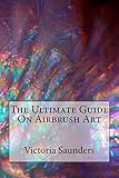 The Ultimate Guide on Airbrush Art