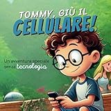 Tommy, giù il cellulare!: Un’avventura speciale senza tecnologia