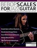 Bebop Scales for Jazz Guitar: Master Soloing with Major, Minor and Dominant Bebop Scales for Jazz Guitar